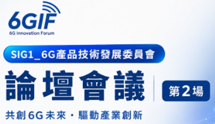 6GIF SIG1_6G產品技術發展委員會論壇會議-第2場